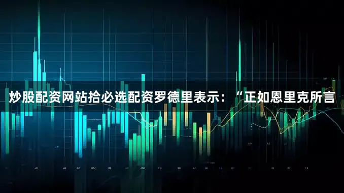 炒股配资网站拾必选配资罗德里表示：“正如恩里克所言