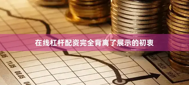 在线杠杆配资完全背离了展示的初衷