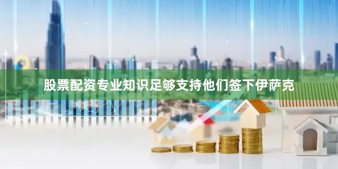 股票配资专业知识足够支持他们签下伊萨克