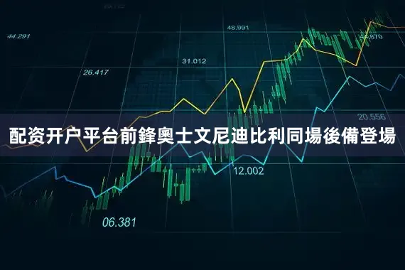 配资开户平台前鋒奧士文尼迪比利同場後備登場